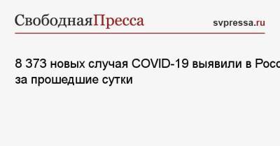 8 373 новых случая COVID-19 выявили в России за прошедшие сутки - svpressa.ru - Россия - Санкт-Петербург - Москва - Московская обл.