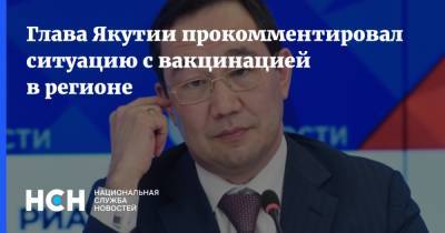 Айсен Николаев - Глава Якутии прокомментировал ситуацию с вакцинацией в регионе - nsn.fm - республика Саха