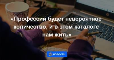 «Профессий будет невероятное количество, и в этом каталоге нам жить» - news.mail.ru