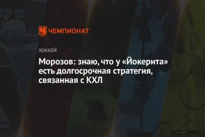 Алексей Морозов - Морозов: знаю, что у «Йокерита» есть долгосрочная стратегия, связанная с КХЛ - championat.com - Словакия - Президент