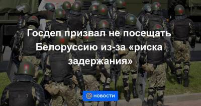 Госдеп призвал не посещать Белоруссию из-за «риска задержания» - news.mail.ru - Вашингтон