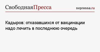 Рамзан Кадыров - Кадыров: отказавшихся от вакцинации надо лечить в последнюю очередь - svpressa.ru - республика Чечня
