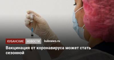 Камиль Хафизов - Вакцинация от коронавируса может стать сезонной - kubnews.ru
