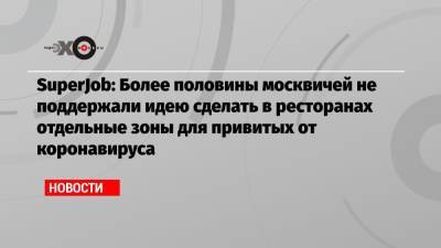 Сергей Собянин - SuperJob: Более половины москвичей не поддержали идею сделать в ресторанах отдельные зоны для привитых от коронавируса - echo.msk.ru