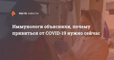 Анна Попова - Владимир Болибок - Иммунологи объяснили, почему привиться от COVID-19 нужно сейчас - ren.tv - Россия