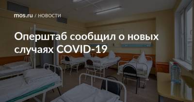 Оперштаб сообщил о новых случаях COVID-19 - mos.ru - Москва