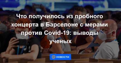 Что получилось из пробного концерта в Барселоне с мерами против Covid-19: выводы ученых - news.mail.ru