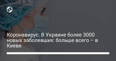 Коронавирус. В Украине более 3000 новых заболевших: больше всего – в Киеве - liga.net - Киев