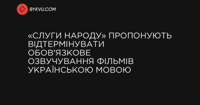 «Слуги народу» пропонують відтермінувати обов’язкове озвучування фільмів українською мовою - bykvu.com