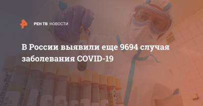 В России выявили еще 9694 случая заболевания COVID-19 - ren.tv - Россия - Санкт-Петербург - Москва - Московская обл.
