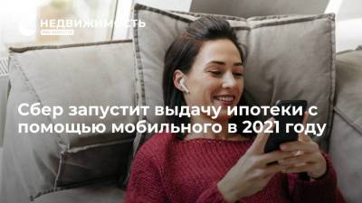 Сбер запустит выдачу ипотеки с помощью мобильного в 2021 году - realty.ria.ru - Россия - Москва