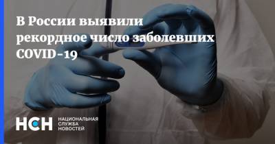 В России выявили рекордное число заболевших COVID-19 - nsn.fm - Россия - Москва