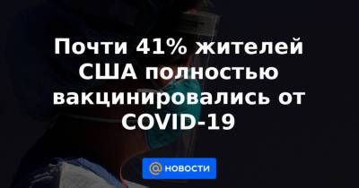 Джон Байден - Почти 41% жителей США полностью вакцинировались от COVID-19 - news.mail.ru - Пресс-Служба