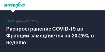 Оливья Веран - Распространение COVID-19 во Франции замедляется на 20-25% в неделю - interfax.ru - Москва - Франция