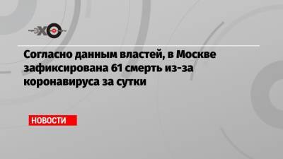 Согласно данным властей, в Москве зафиксирована 61 смерть из-за коронавируса за сутки - echo.msk.ru - Москва