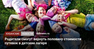 Родители смогут вернуть половину стоимости путевок в детские лагеря - kubnews.ru - Россия