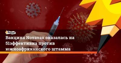 Вакцина Novavax оказалась на 51% эффективна против южноафриканского штамма - ridus.ru - Юар