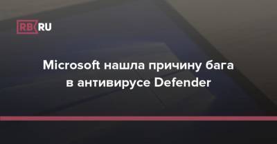 Microsoft нашла причину бага в антивирусе Defender - rb.ru