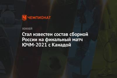 Стал известен состав сборной России на финальный матч ЮЧМ-2021 с Канадой - championat.com - Россия - Канада