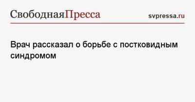Алексей Водовозов - Врач рассказал о борьбе с постковидным синдромом - svpressa.ru