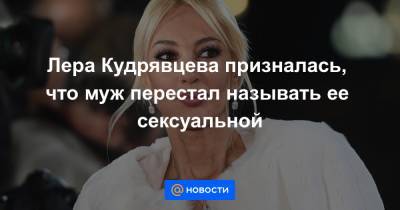 Лера Кудрявцева - Владимир Маркони - Лера Кудрявцева призналась, что муж перестал называть ее сексуальной - news.mail.ru