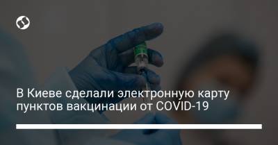 Валентина Гинзбург - В Киеве сделали электронную карту пунктов вакцинации от COVID-19 - liga.net - Украина - Киев