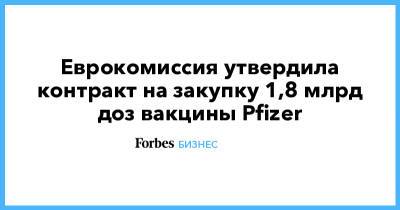 Еврокомиссия утвердила контракт на закупку 1,8 млрд доз вакцины Pfizer - forbes.ru - деревня Ляйен