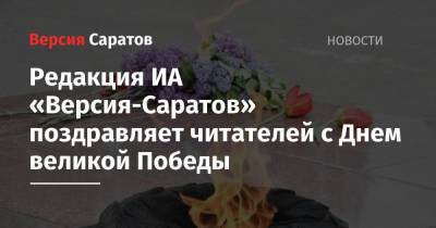 Редакция ИА «Версия-Саратов» поздравляет читателей с Днем великой Победы - nversia.ru