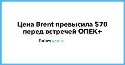 Цена Brent превысила $70 перед встречей ОПЕК+ - forbes.ru - Лондон