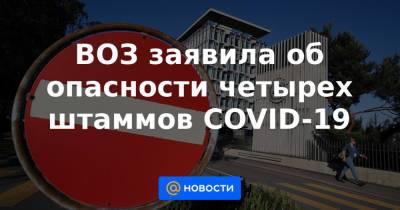 ВОЗ заявила об опасности четырех штаммов COVID-19 - news.mail.ru