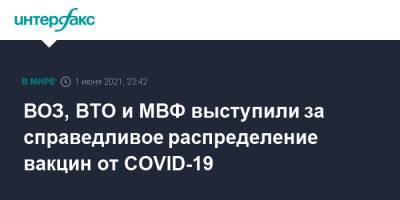 Тедроса Адханома Гебрейесуса - ВОЗ, ВТО и МВФ выступили за справедливое распределение вакцин от COVID-19 - interfax.ru - Москва