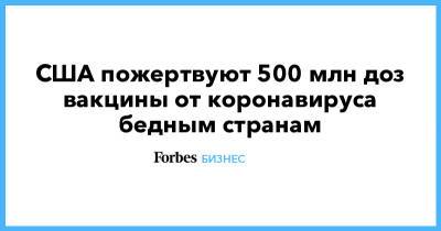 Джозеф Байден - США пожертвуют 500 млн доз вакцины от коронавируса бедным странам - forbes.ru