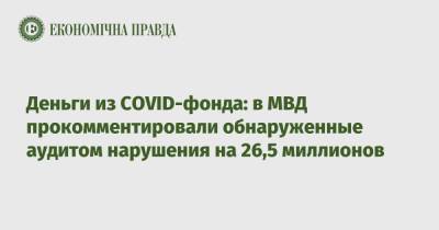 Деньги из СOVID-фонда: в МВД прокомментировали обнаруженные аудитом нарушения на 26,5 миллионов - epravda.com.ua