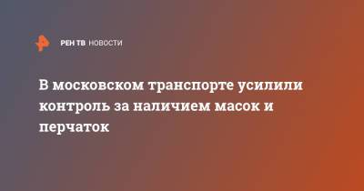 В московском транспорте усилили контроль за наличием масок и перчаток - ren.tv - Москва