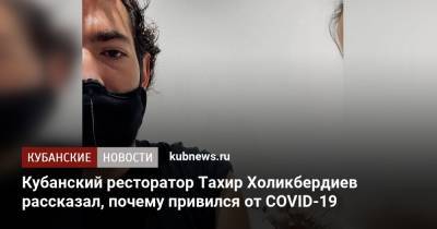Кубанский ресторатор Тахир Холикбердиев рассказал, почему привился от COVID-19 - kubnews.ru - Краснодарский край - Краснодар