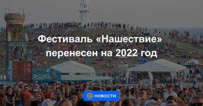 Фестиваль «Нашествие» перенесен на 2022 год - news.mail.ru - Московская обл.