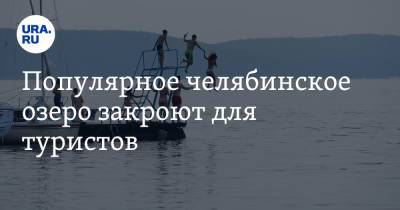 Сергей Лавров - Популярное челябинское озеро закроют для туристов - ura.news - Челябинская обл.