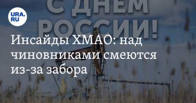 Инсайды ХМАО: над чиновниками смеются из-за забора - ura.news - Россия - округ Югра