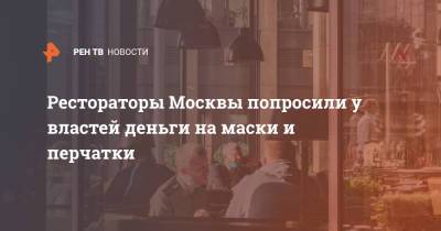 Сергей Миронов - Рестораторы Москвы попросили у властей деньги на маски и перчатки - ren.tv - Москва