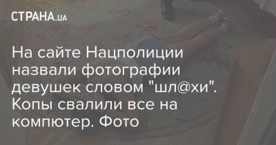 На сайте Нацполиции назвали фотографии девушек словом "шл@хи". Копы свалили все на компютер. Фото - strana.ua - Киев
