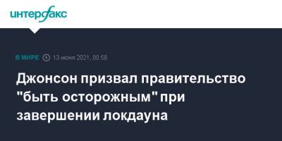 Борис Джонсон - Джонсон призвал правительство "быть осторожным" при завершении локдауна - interfax.ru - Москва - Англия