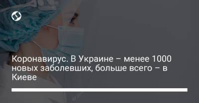 Коронавирус. В Украине – менее 1000 новых заболевших, больше всего – в Киеве - liga.net - Киев