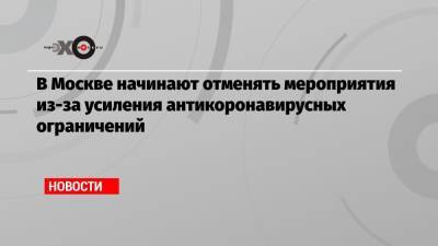 В Москве начинают отменять мероприятия из-за усиления антикоронавирусных ограничений - echo.msk.ru - Москва