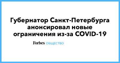 Александр Беглов - Губернатор Санкт-Петербурга анонсировал новые ограничения из-за COVID-19 - forbes.ru - Санкт-Петербург