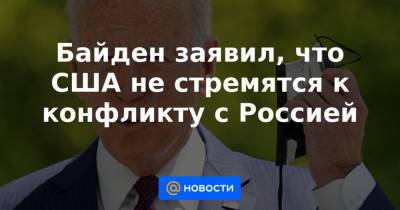 Байден заявил, что США не стремятся к конфликту с Россией - news.mail.ru - Россия - Президент