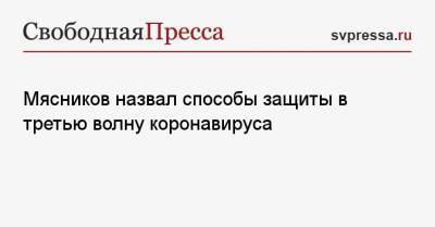 Александр Мясников - Александр Чепурнов - Мясников назвал способы защиты в третью волну коронавируса - svpressa.ru