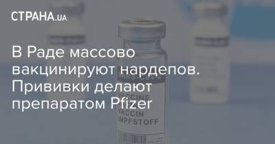 В Раде массово вакцинируют нардепов. Прививки делают препаратом Pfizer - strana.ua - Киев - Евросоюз
