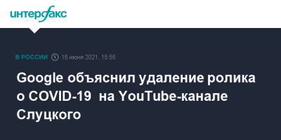 Леонид Слуцкий - Google объяснил удаление ролика о COVID-19 на YouTube-канале Слуцкого - interfax.ru - Москва