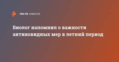 Роман Зиновкин - Биолог напомнил о важности антиковидных мер в летний период - ren.tv - Россия - Санкт-Петербург