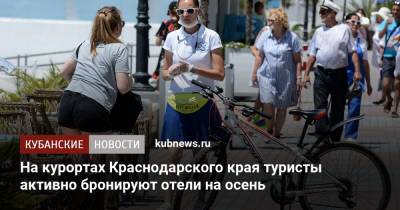 Вениамин Кондратьев - На курортах Краснодарского края туристы активно бронируют отели на осень - kubnews.ru - Краснодарский край